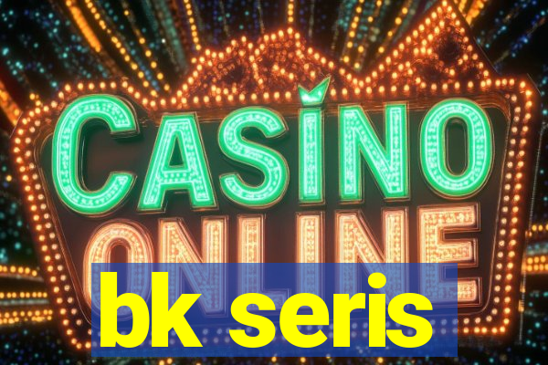 bk seris